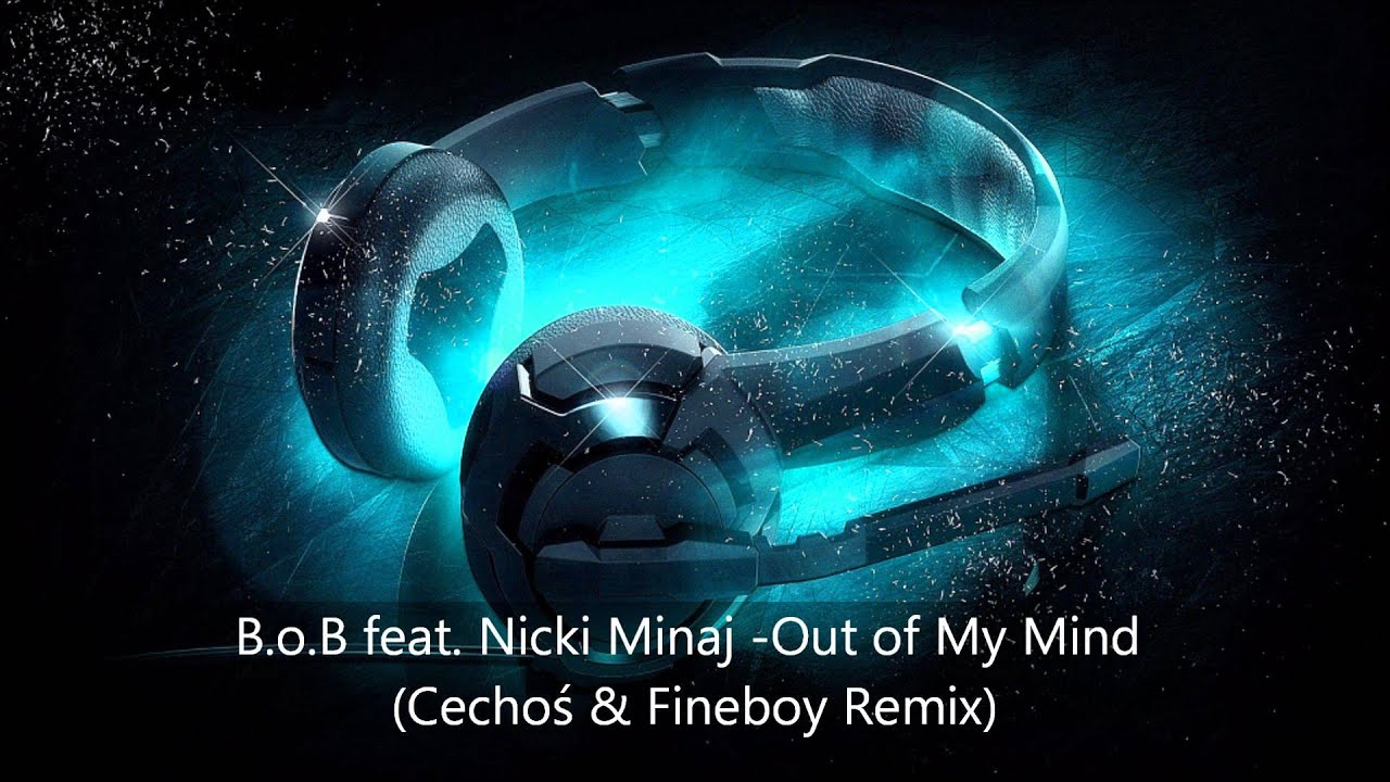 B O B Feat Nicki Minaj Out Of My Mind (Cechoś & Fineboy Remix) - YouTube