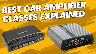 Best Car Amplifier Classes Explained – What are their Differences?