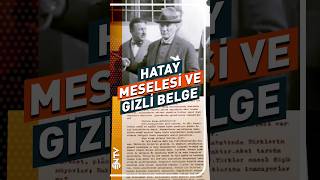 Atatürk'ü Harekete Geçiren Çok Gizli Hatay Meselesi Raporu! #shorts #youtubeshorts #atatürk #ntv