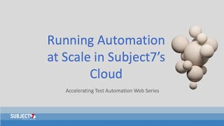 Running Automation at Scale in Subject7’s Cloud - Subject7 Accelerating Test Automation Web Series