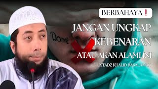 BERBAHAYA❗ Beresiko❗ Jangan Mengungkap Kebenaran❓ || Ustadz Khalid Basalamah