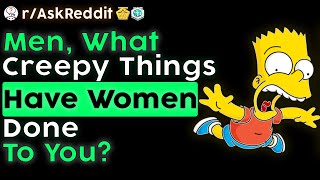 Men, What Have Women Ever Done To You That's Creepy? (r/AskReddit)