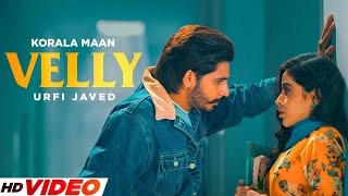 Velly - Korala Maan (HD Video) - Ft. Urfi Javed | New Punjabi Song 2023 | Latest Songs 2023