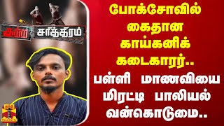 போக்சோவில் கைதான காய்கனிக் கடைகாரர்.. பள்ளி மாணவியை மிரட்டி பாலியல் வன்கொடுமை..