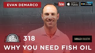 Barbell Shrugged  — Why You Need Fish Oil w/ Evan Demarco  — 318