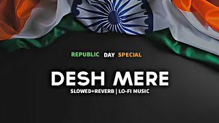 REPUBLIC DAY SPECIAL - DESH MERE [SLOWED+REVERB] | ARIJIT SINGH | LO-FI MUSIC
