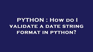 PYTHON : How do I validate a date string format in python?