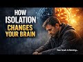 How Isolation Changes Your Brain