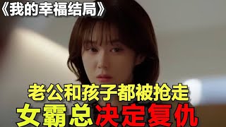 老公和孩子都被闺蜜抢了！霸道女总裁气愤到失忆！一口气看完张娜拉新剧《我的幸福结局》1-10