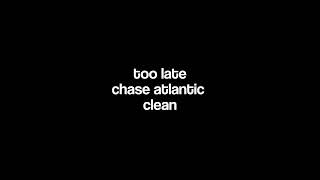 too late - @chaseatlantic CLEAN ALL CREDITS GO TO CHASE ATLANTIC