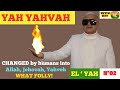 N°02 – YAH YAHVAH CHANGED by humans into allah, jehovah, yahveh. WHAT FOLLY?