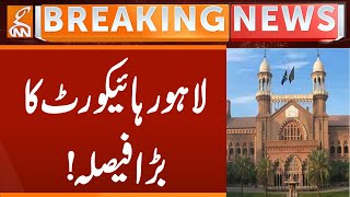 Big decision of Lahore High Court | Breaking News | GNN