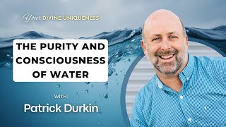 The purity and consciousness of water with Patrick Durkin