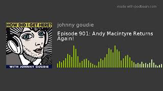 Episode 901: Andy Macintyre Returns Again!