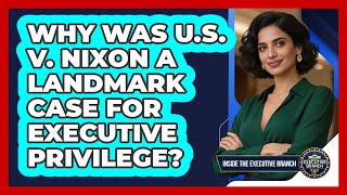 Why Was U.S. V. Nixon A Landmark Case For Executive Privilege? - Inside the Executive Branch