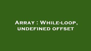 Array : While-loop, undefined offset
