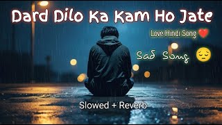 Dard Dilo Ke Kam Ho Jate Sad Hindi Song😔 Slowed Reverb