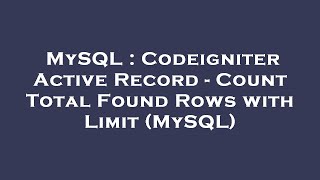 MySQL : Codeigniter Active Record - Count Total Found Rows with Limit (MySQL)