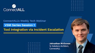 ConnectALL: VSM Series Session 1: Tool Integration via Incident Escalation