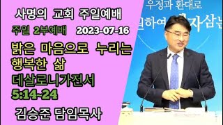 밝은 마음으로 누리는 행복한 삶ㅣ데살로니가 전서 5:14-24ㅣ2023_07_16_사명의교회 주일 2부 예배ㅣ김승준 담임목사