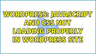 Wordpress: javascript and css not loading properly in WordPress site (2 Solutions!!)