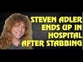 Guns N' Roses BREAKING NEWS : Steven Adler Hospitalized Following Stabbing [UPDATE]