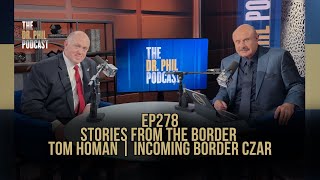 Stories From The Border: Tom Homan | Incoming Border Czar | Ep. 278 | Dr. Phil Podcast