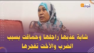 من المآسي..شابة عذبها راجلها وحماقت بسبب الضرب والأخت تفجرها:'كيضرب ختي ويشربها الشراب بزز منها'