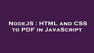 NodeJS : HTML and CSS to PDF in JavaScript