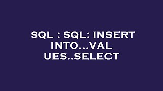 SQL : SQL: INSERT INTO...VALUES..SELECT