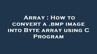 Array : How to convert a .bmp image into Byte array using C Program