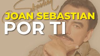 Joan Sebastian - Por Ti (Audio Oficial)