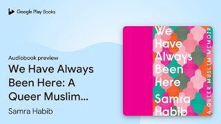 We Have Always Been Here: A Queer Muslim… by Samra Habib · Audiobook preview