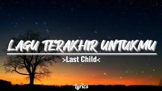 KUCIPTAKAN SEBUAH LAGU | LAGU TERAKHIR UNTUKMU - LAST CHILD (LYRICS)