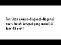 Tentukan  ukuran diagonal-diagonal suatu belah ketupat yang memiliki luas 48 cm²!