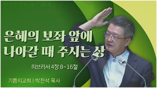 기쁨의교회 박진석 목사┃은혜의 보좌 앞에 나아갈 때 주시는 상 [C채널] 비전메시지