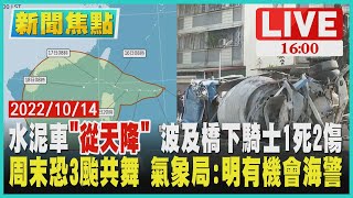 【新聞焦點】水泥車從天降 波及橋下騎士1死2傷 周末恐3颱共舞 氣象局:明有機會海警 LIVE