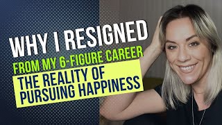 Why I Resigned from My Six Figure Job  The Reality of Pursuing Happiness