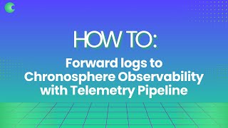 How to Forward Logs to Chronosphere Observability Platform with Telemetry Pipeline