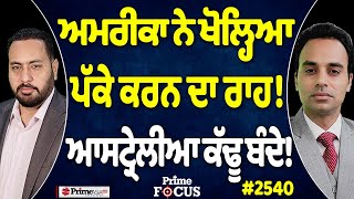 Prime Focus (2540) || ਅਮਰੀਕਾ ਨੇ ਖੋਲ੍ਹਿਆ ਪੱਕੇ ਕਰਨ ਦਾ ਰਾਹ! ਆਸਟ੍ਰੇਲੀਆ ਕੱਢੂ ਬੰਦੇ!