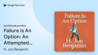 Failure Is An Option: An Attempted Memoir by H. Jon Benjamin · Audiobook preview