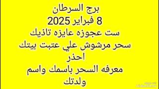 برج السرطان 8 فبراير 2025//ست عجوزه عايزه تاذيك//معرفه السحر باسمك واسم ولدتك