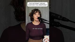 How Did You Respond When The Internet Broke