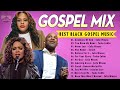 Best Gospel Mix 2024 - Most Beautiful Gospel Songs of All Time - Nonstop Black Gospel Songs