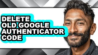 How to Delete Old Google Authenticator Code (easy Method)