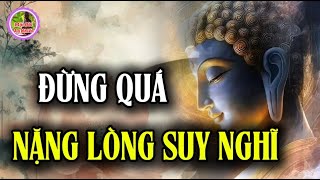 Đừng Quá Nặng Lòng Suy Nghĩ - Hãy An Nhiên Mà Sống - Càng Bám Chấp Càng Đau Khổ