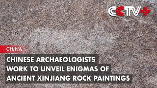 Chinese Archaeologists Work to Unveil Enigmas of Ancient Xinjiang Rock Paintings