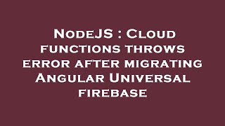 NodeJS : Cloud functions throws error after migrating Angular Universal firebase