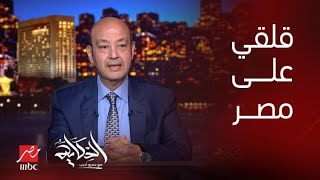 عمرو أديب: زي ما الريس قال ممكن يكون فيه قلق بسبب اللي حصل .. لكن اكد انا قلقي على مصر مش من برة