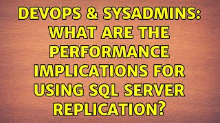 DevOps & SysAdmins: What are the performance implications for using SQL Server replication?